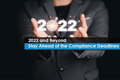 2022 and Beyond – Stay Ahead of the Compliance Deadlines