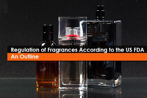 Regulation of Fragrances According to the US FDA: An Outline